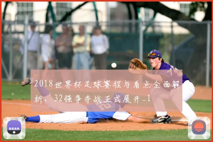 2018世界杯足球赛程与看点全面解析,32强争夺战正式展开_1